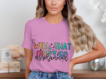 Well That Didn't Go As Planned t-shirt