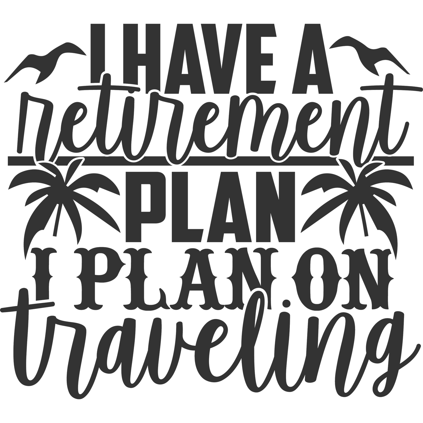 I Have a Retirement Plan I Plan on Traveling product