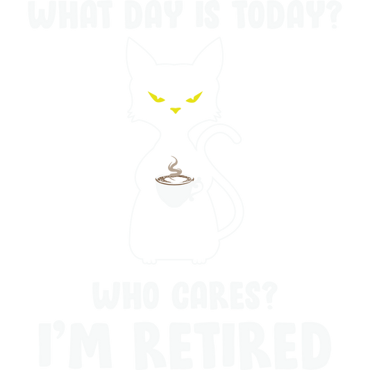 What Day Is Today Who Cares I'm Retired product