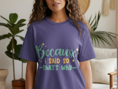 Because I Said So That's Why T-shirt