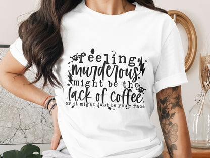 Feeling Murderous Might Be The Coffee Face T-shirt