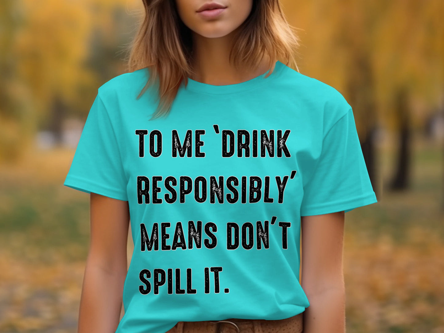 To Me Drink Responsibly Means Don't Spill It shirt