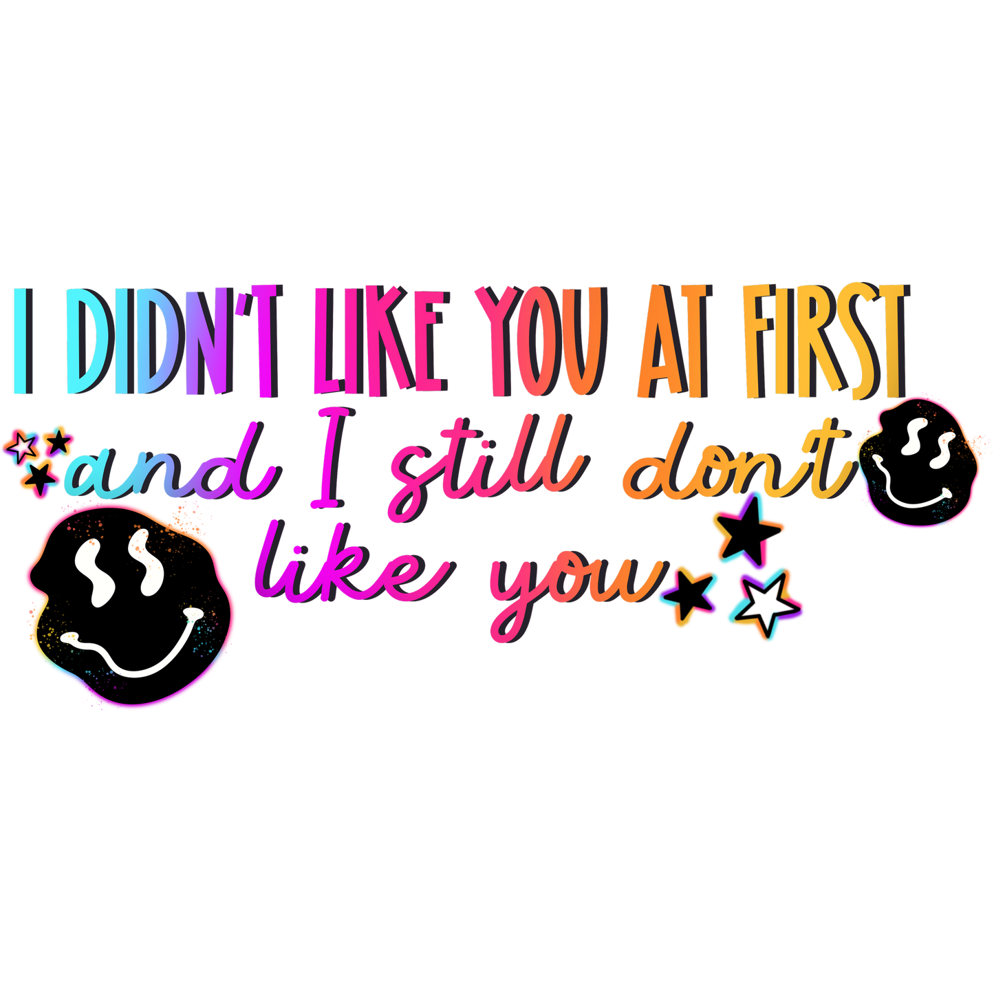 I Didn't Like You At First and I Still Don't Like You product