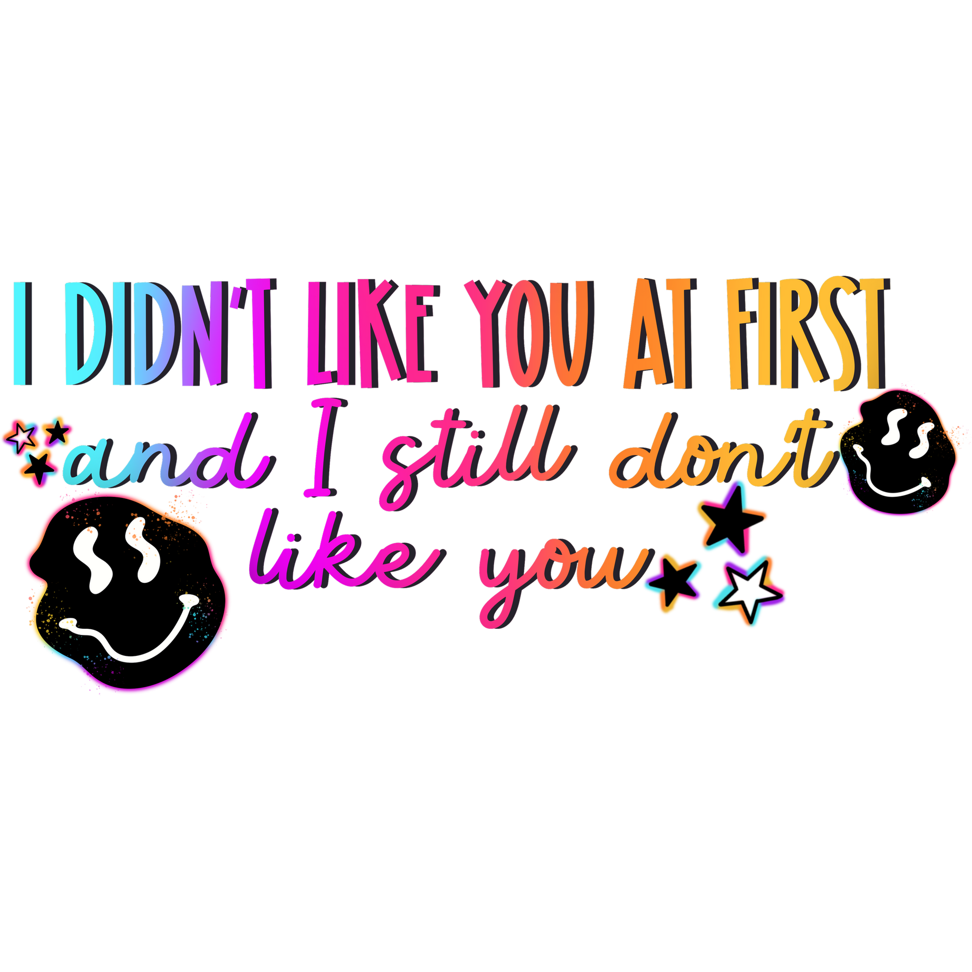 I Didn't Like You At First and I Still Don't Like You product