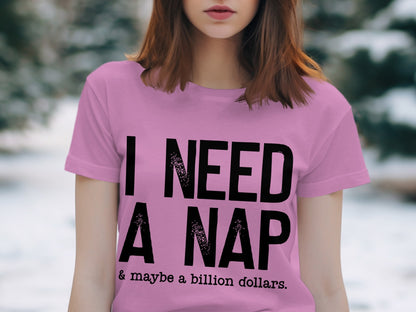 I Need A Nap And Maybe A Billion Dollars Shirt
