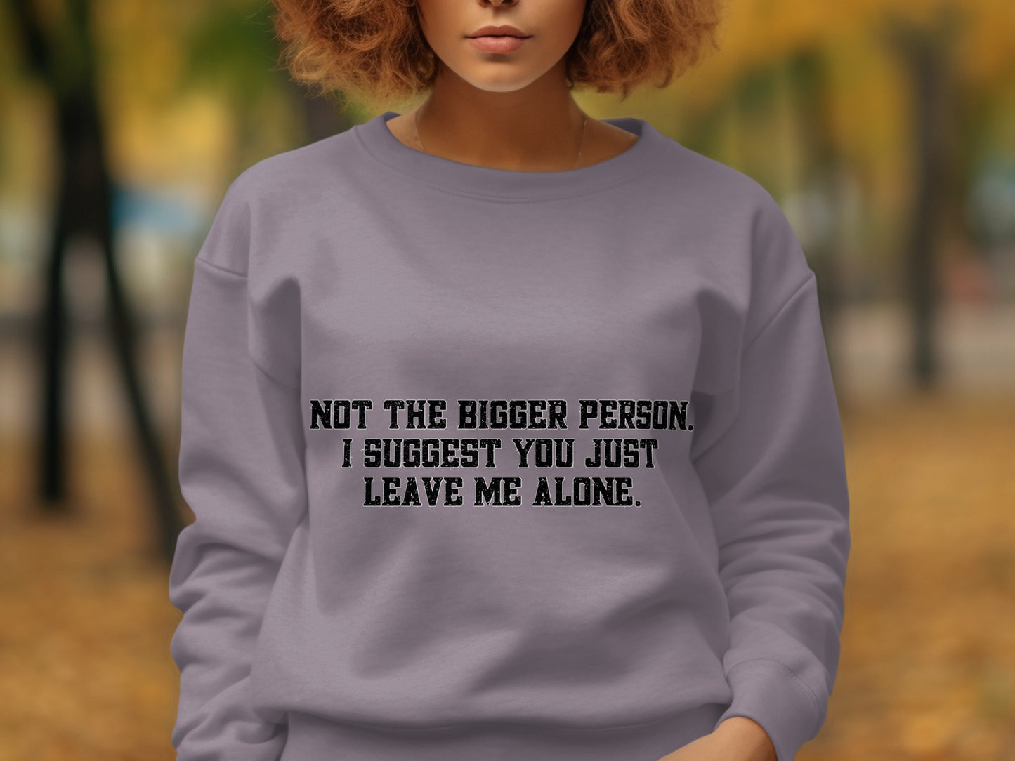 Not The Bigger Person Suggest You Just Leave Me Alone