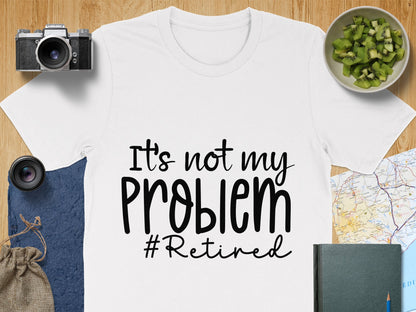 It's Not My Problem #Retired T-shirt