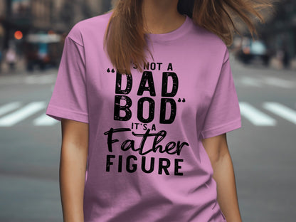 It's Not a Dad Bod It's a Father Figure Shirt