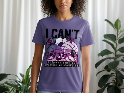 I Can't We Have A Game Or Practice Or Something T-shirt