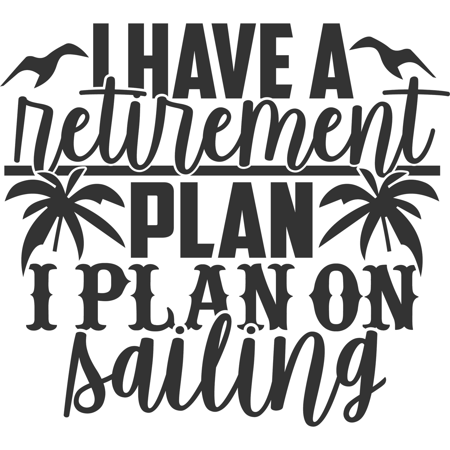 I Have a Retirement Plan I Plan on Sailing product