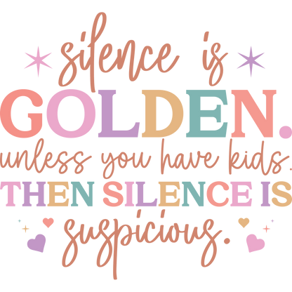 Silence is Golden Unless You Have Kids Suspicious sign