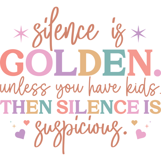 Silence is Golden Unless You Have Kids Suspicious sign