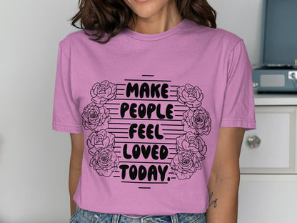 Make People Feel Loved Today Graphic Tee