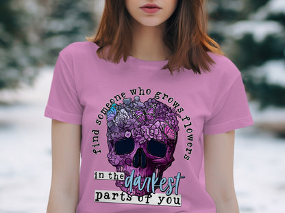 Find Someone Who Grows Flowers in the Darkest Parts Tee