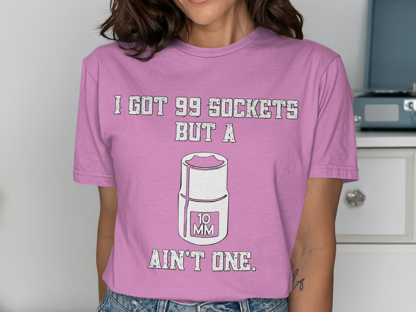 I Got 99 Sockets But A 10 MM Ain't One T-shirt