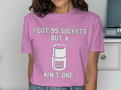 I Got 99 Sockets But A 10 MM Ain't One T-shirt