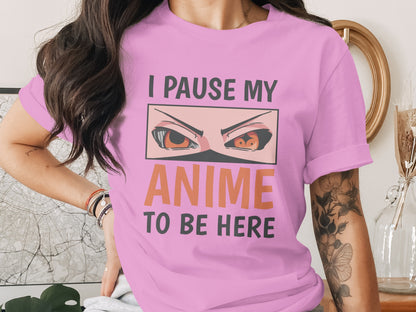 I Pause My Anime To Be Here Funny Graphic T-shirt