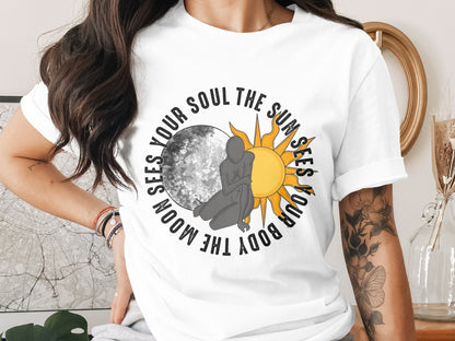 Soul Sees Your Soul Sun Sees Your Body Moon Sees Shirt