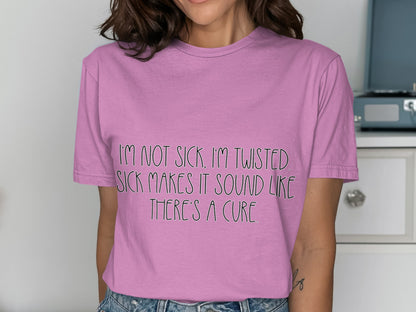 I'm Not Sick I'm Twisted Sick Makes It Sound Cool Shirt