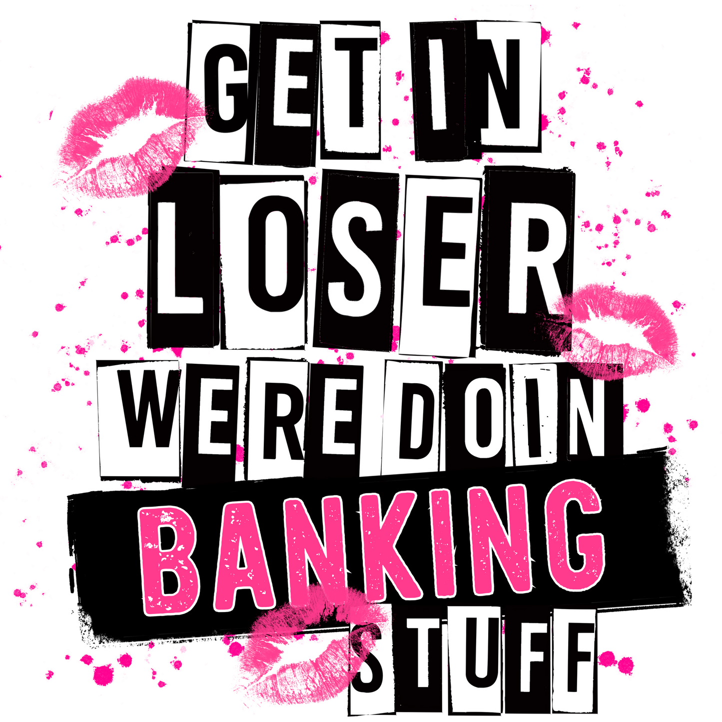 Get In Loser We're Doin Banking Stuff print