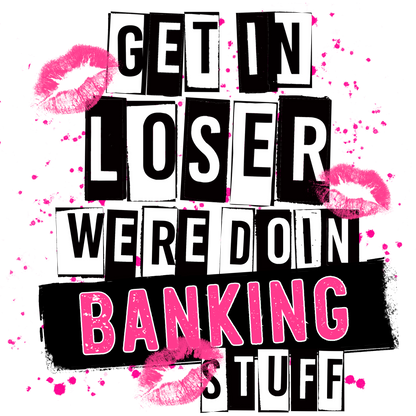 Get In Loser We're Doin Banking Stuff print