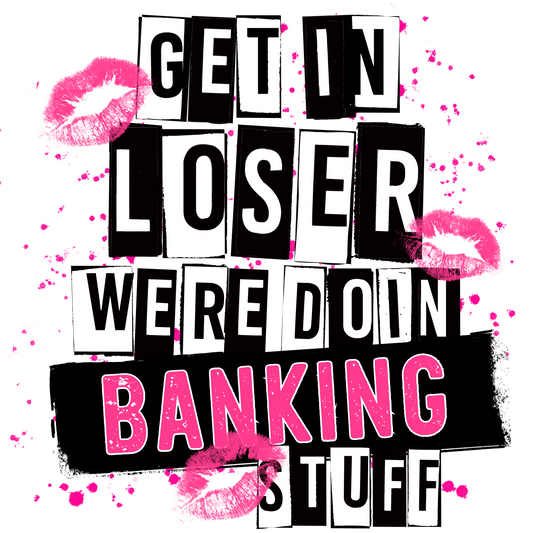 Get In Loser We're Doin Banking Stuff print