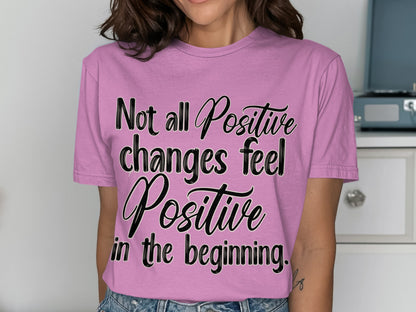 Not All Positive Changes Feel Positive T-Shirt