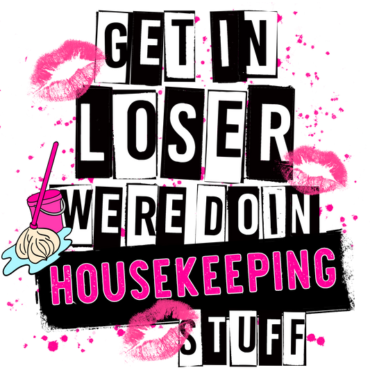 Get In Loser We're Doin Housekeeping Stuff sign