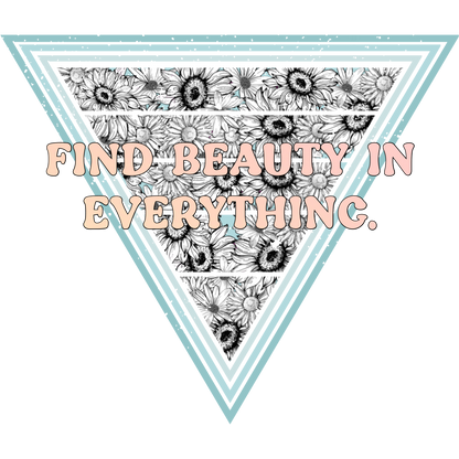 Find Beauty in Everything T-Shirt, Floral Triangle Design, Inspirational Quote Tee, Positive Vibes Shirt, Graphic Tee, Gift Idea