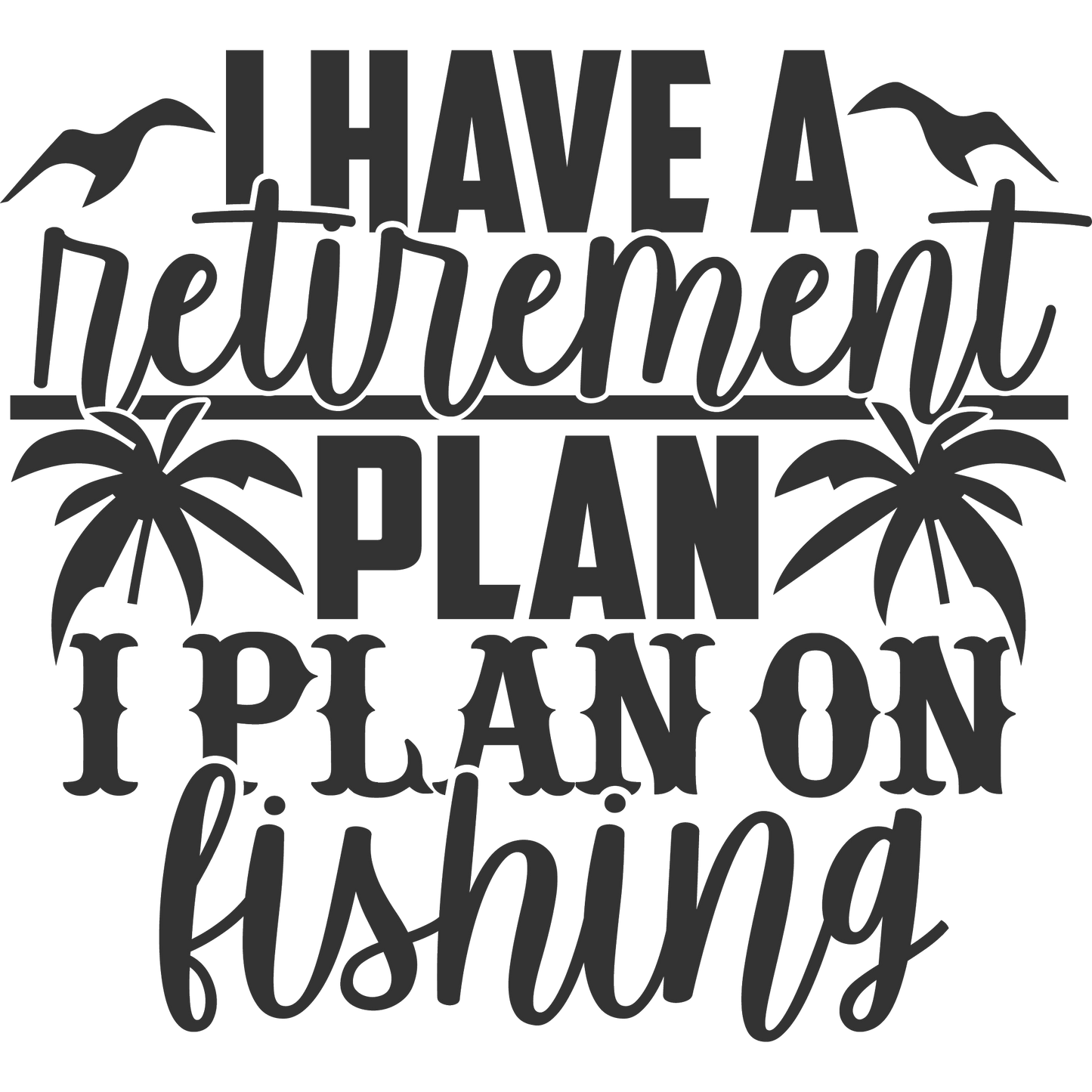 I Have a Retirement Plan I Plan on Fishing product