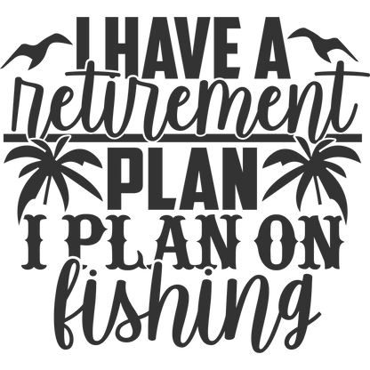 I Have a Retirement Plan I Plan on Fishing product