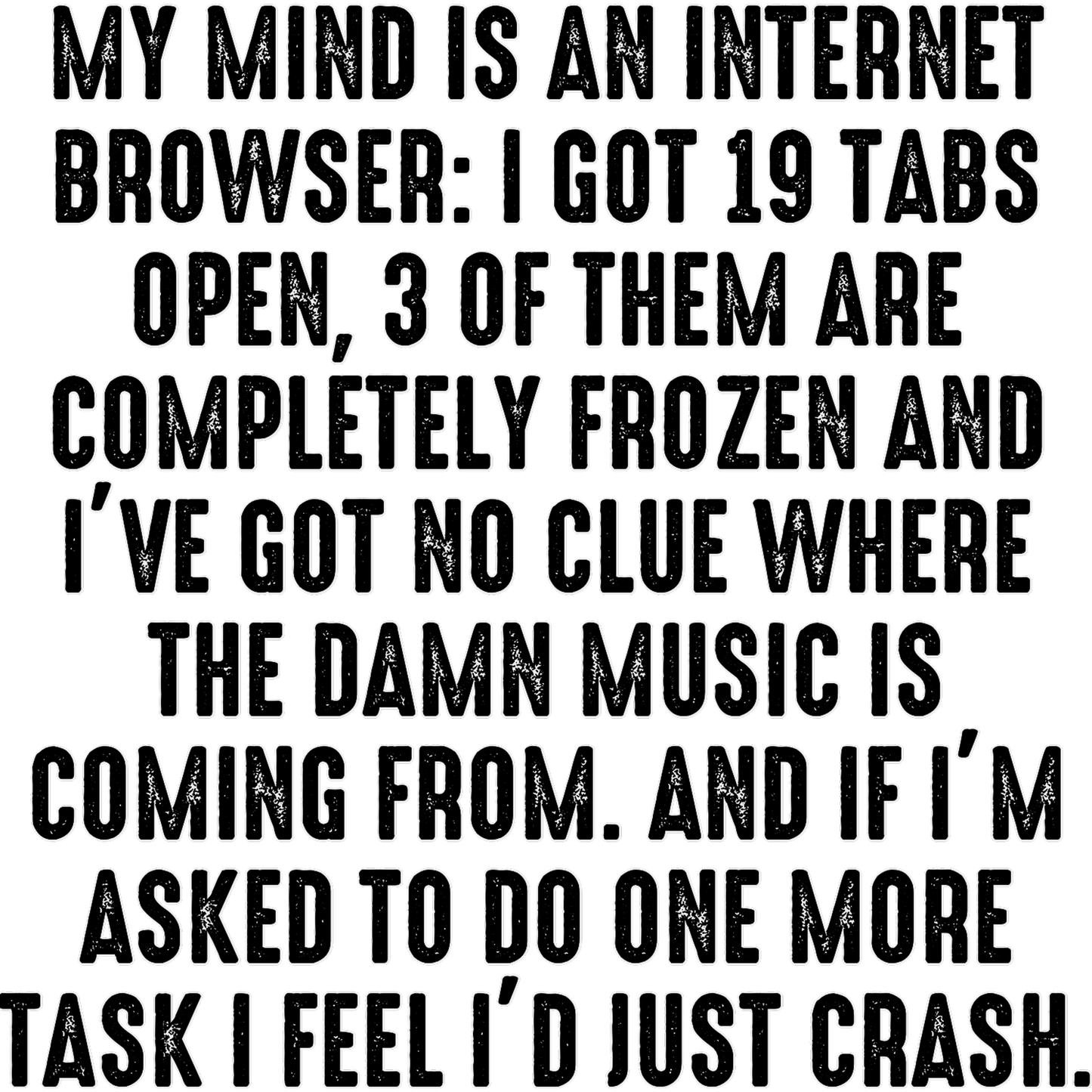 My Mind Is An Internet Browser 19 Tabs Open Product