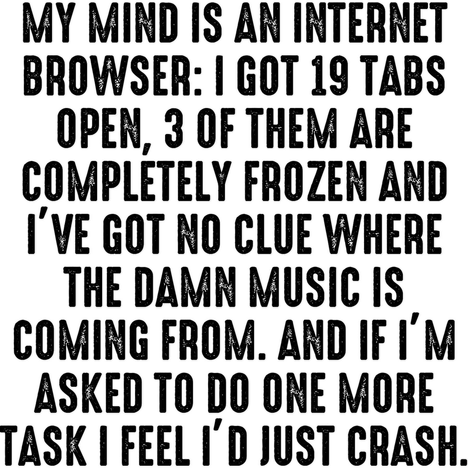 My Mind Is An Internet Browser 19 Tabs Open Product