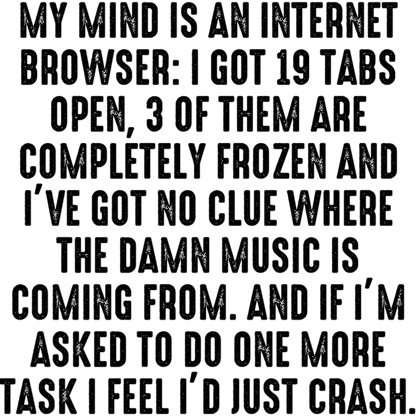My Mind Is An Internet Browser 19 Tabs Open Product