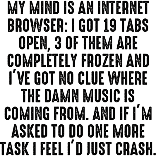My Mind Is An Internet Browser 19 Tabs Open Product