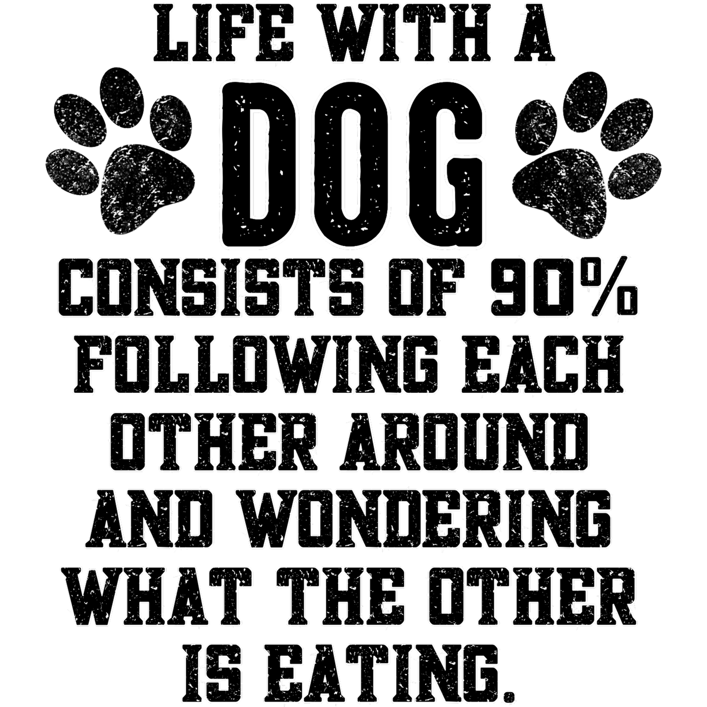 Life With a Dog Consists of Following and Wondering Sign
