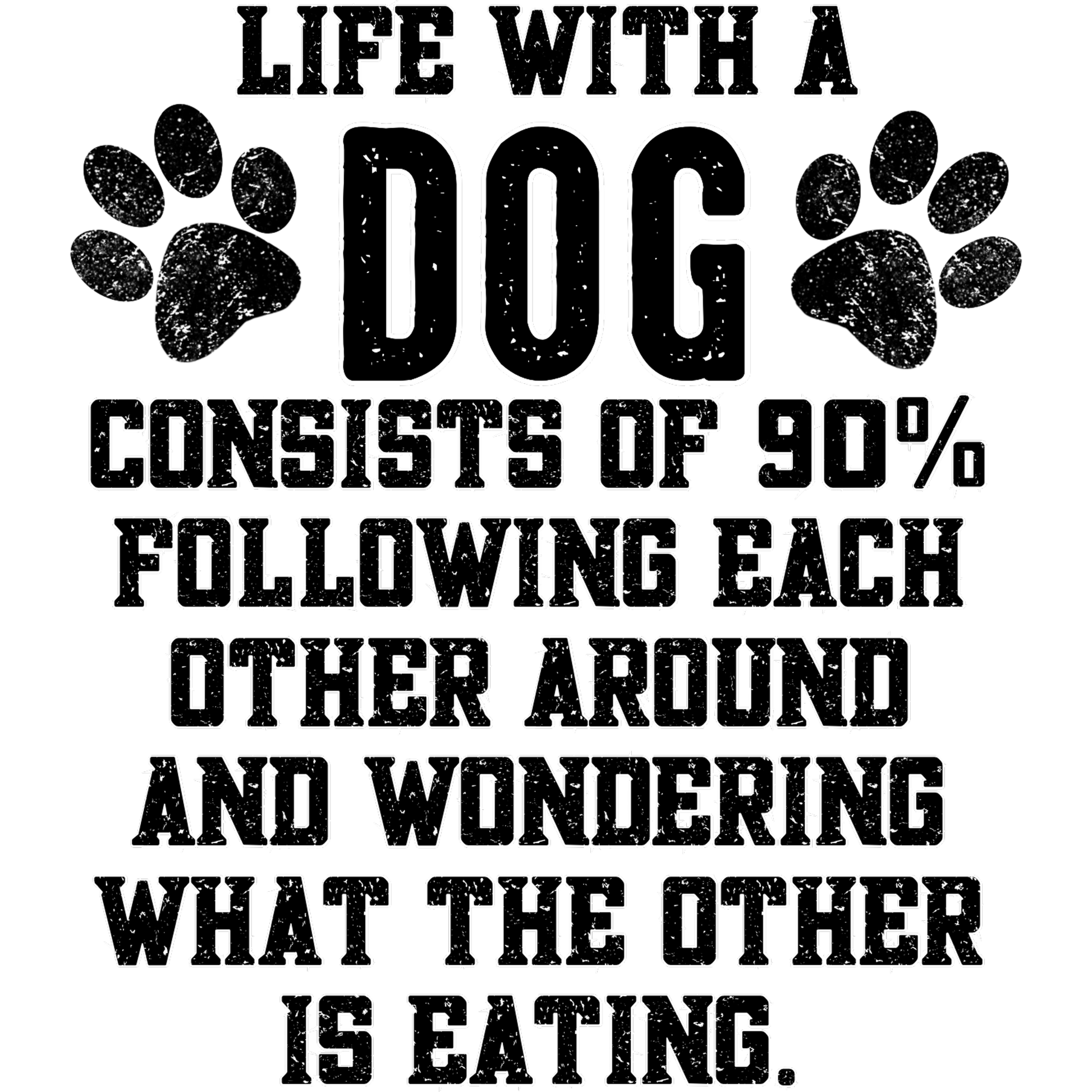 Life With a Dog Consists of Following and Wondering Sign