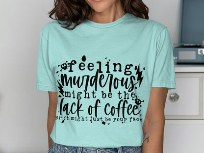 Feeling Murderous Might Be the Lack of Coffee Shirt