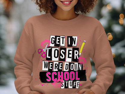 Get In Loser We're Doin School Stuff sweatshirt