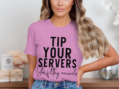 Tip Your Servers Ya Filthy Animals T-shirt