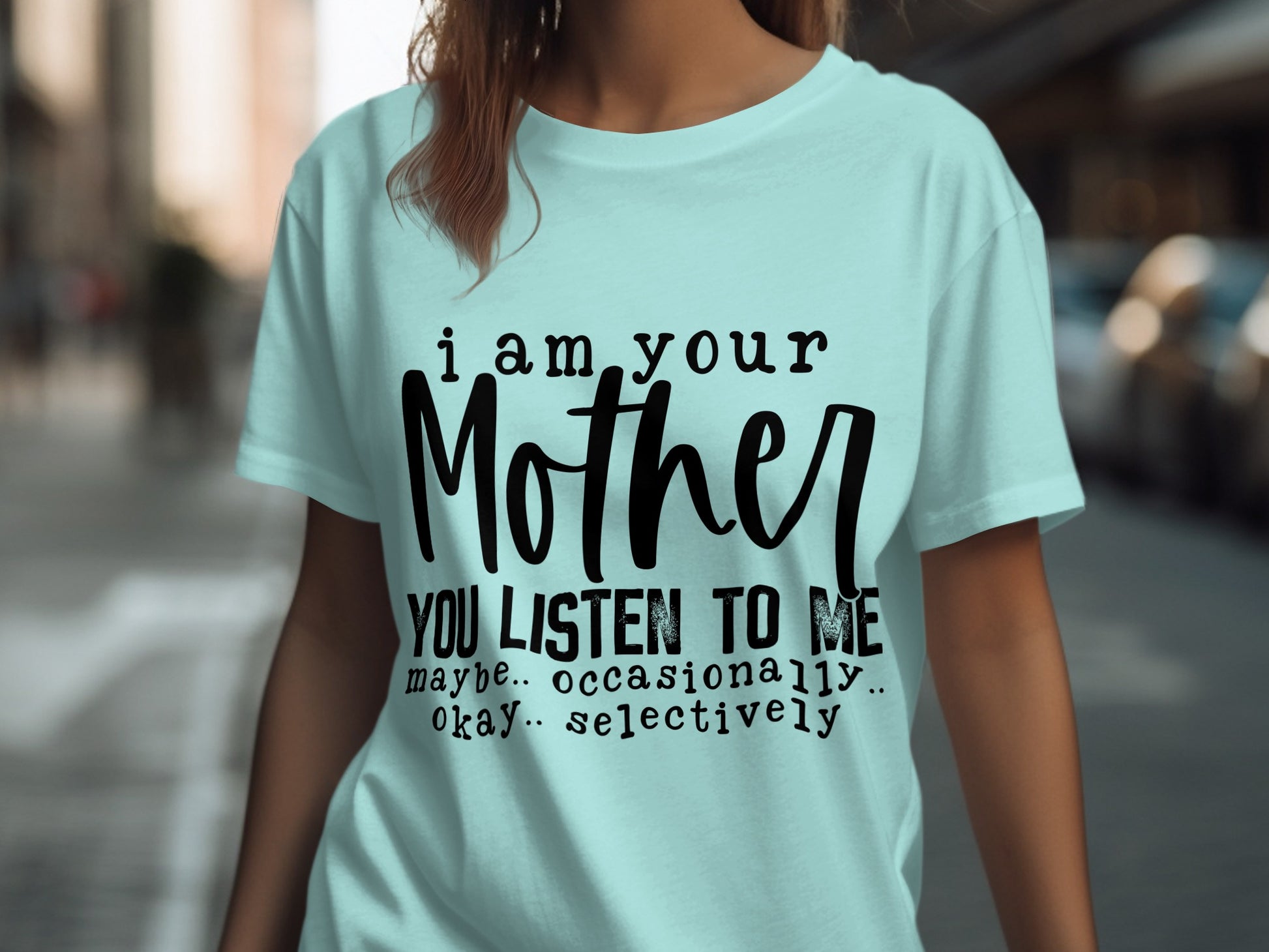 I Am Your Mother You Listen To Me Funny T-Shirt