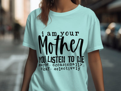 I Am Your Mother You Listen To Me Funny T-Shirt