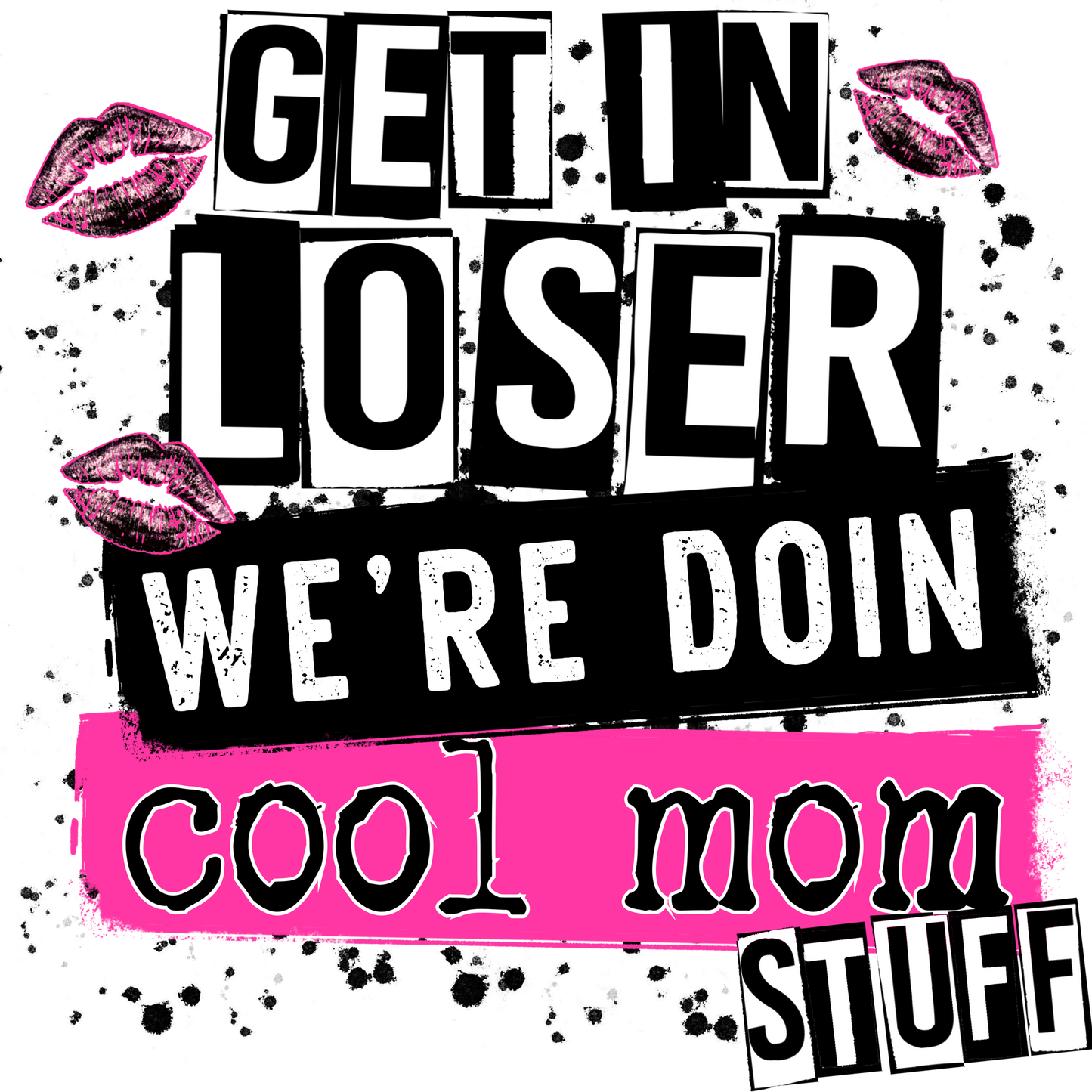 Get in loser we're doin cool mom stuff graphic tee