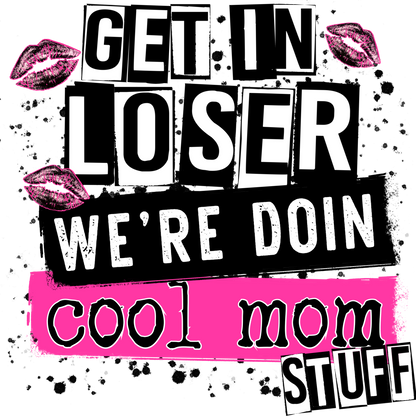 Get in loser we're doin cool mom stuff graphic tee