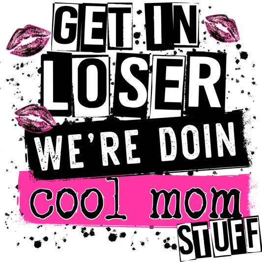 Get in loser we're doin cool mom stuff graphic tee