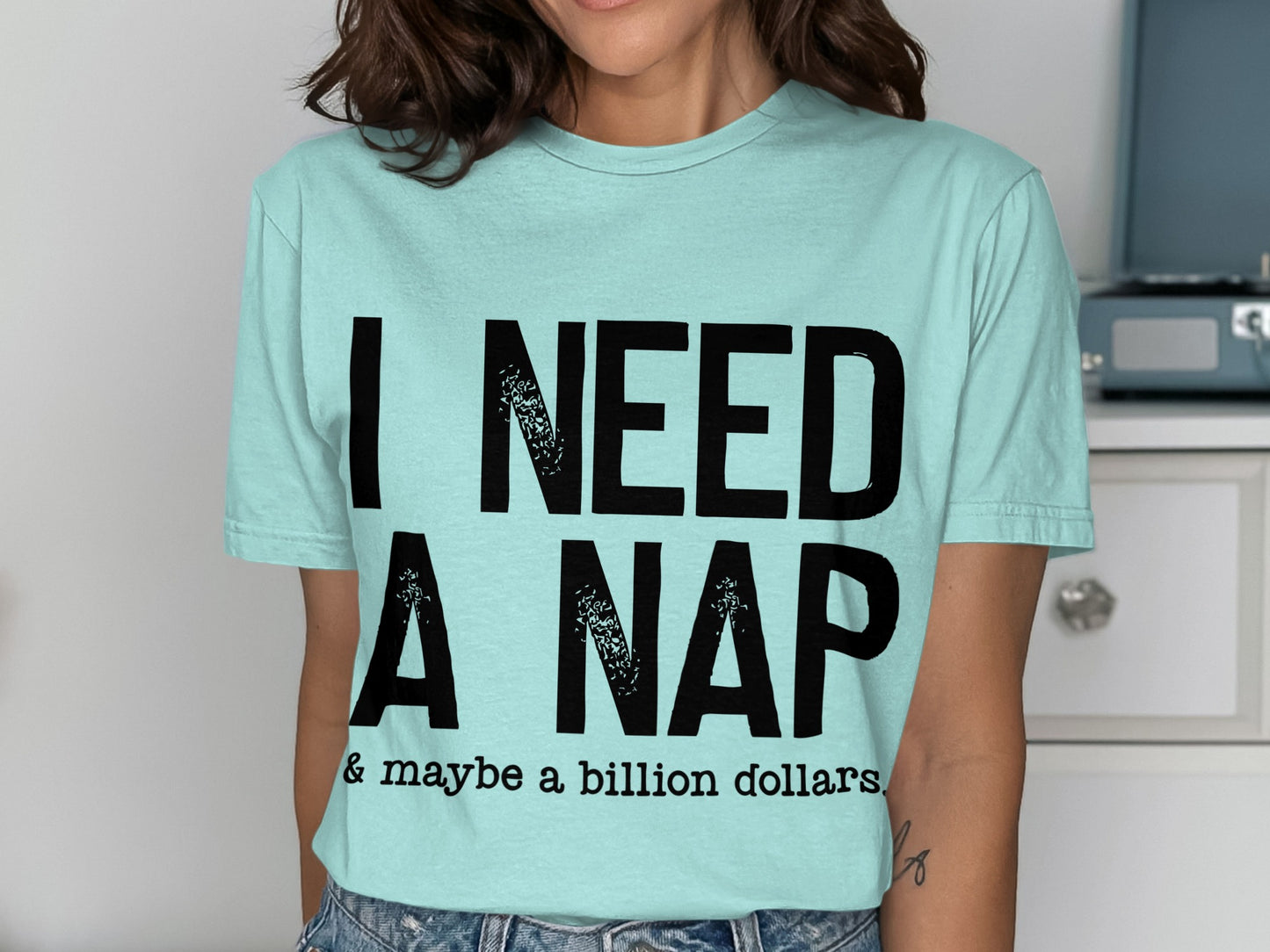 I NEED A NAP & maybe a billion dollars funny shirt