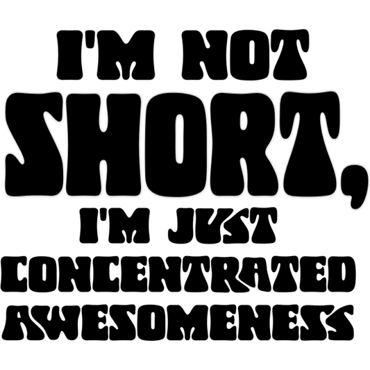 I'm Not Short Just Concentrated Awesomeness product
