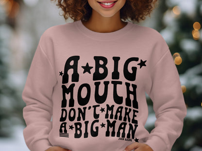 A Big Mouth Don't Make A Big Man Sweatshirt