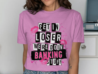 Get In Loser We're Doing Banking Stuff T-shirt