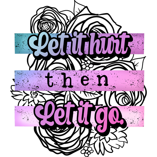 Let it hurt then let it go floral design art